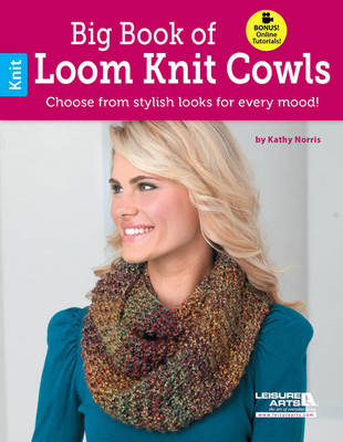 Big Book of Loom Knit Cowls: Choose from Stylish Looks for Every Mood! - Norris, Kathy