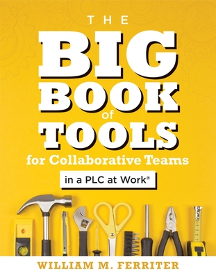 Big Book of Tools for Collaborative Teams in a PLC at Work(r): (An Explicitly Structured Guide for Team Learning and Implementing Collaborative PLC Strategies) - Ferriter, William M