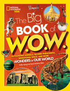 Big Book of W.O.W.: Astounding Animals, Bizarre Phenomena, Sensational Space, and More Wonders of Our World