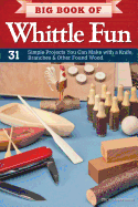 Big Book of Whittle Fun: 31 Simple Projects You Can Make with a Knife, Branches & Other Found Wood
