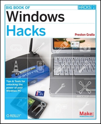 Big Book of Windows Hacks: Tips & Tools for Unlocking the Power of Your Windows PC - Gralla, Preston