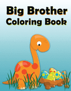 Big Brother Coloring Book: Dinosaur New Baby Color and Sketch Book for Big Brothers Ages 2-6, Perfect Gift for Little Boys with a New Sibling!