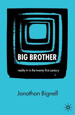 Big Brother: Reality TV in the Twenty-First Century - Bignell, J