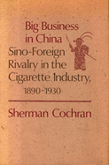 Big Business in China: Sino-Foreign Rivalry in the Cigarette Industry, 1890-1930