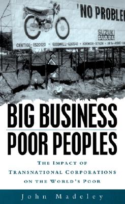 Big Business, Poor Peoples: The Impact of Transnational Corporations on the World's Poor - Madeley, John