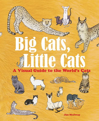 Big Cats, Little Cats: A Visual Guide to the World's Cats - Medway, Jim