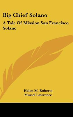 Big Chief Solano: A Tale Of Mission San Francisco Solano - Roberts, Helen M