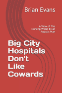 Big City Hospitals Don't Like Cowards: A View of the Nursing World by an Autistic Man