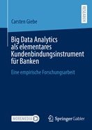 Big Data Analytics als elementares Kundenbindungsinstrument fr Banken: Eine empirische Forschungsarbeit