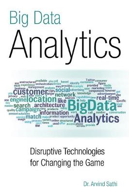 Big Data Analytics: Disruptive Technologies for Changing the Game - Sathi, Arvind, Dr.