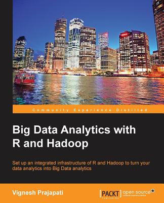 Big Data Analytics with R and Hadoop: If you're an R developer looking to harness the power of big data analytics with Hadoop, then this book tells you everything you need to integrate the two. You'll end up capable of building a data analytics engine... - Prajapati, Vignesh