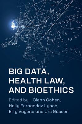 Big Data, Health Law, and Bioethics - Cohen, I Glenn, Jd (Editor), and Lynch, Holly Fernandez (Editor), and Vayena, Effy (Editor)