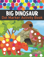 Big Dinosaur Dot Marker Activity Book: Cute Dinosaur Dot Marker Coloring And Activity Book for Toddlers Kindergarten