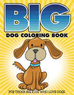 "Big" Dog Coloring Book: For Those Big Kids Who Love Dogs