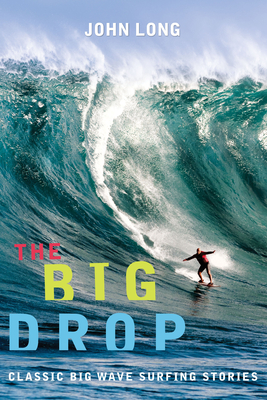 Big Drop: Classic Big Wave Surfing Stories - Long, John