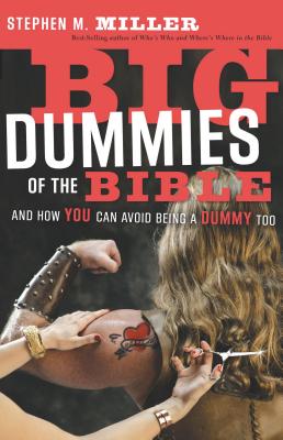 Big Dummies of the Bible: And How You Can Avoid Being a Dummy Too - Miller, Stephen M