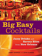 Big Easy Cocktails: Jazzy Drinks and Savory Bites from New Orleans - Bannos, Jimmy, and DeMers, John