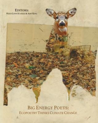 Big Energy Poets: Ecopoetry Thinks Climate Change - Staples, Heidi Lynn (Editor), and King, Amy (Editor)