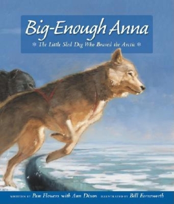 Big-Enough Anna: The Little Sled Dog Who Braved the Arctic - Flowers, Pam, and Dixon, Ann