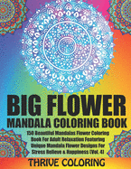 BIG Flower Mandala Coloring Book: 150 Beautiful Mandalas Flower Coloring Book For Adult Relaxation Featuring Unique Mandala Flower Designs For Stress Relieve & Happiness (Vol. 4)
