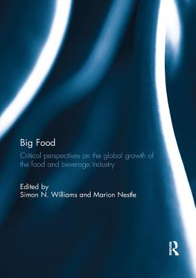 Big Food: Critical perspectives on the global growth of the food and beverage industry - Williams, Simon (Editor), and Nestle, Marion (Editor)