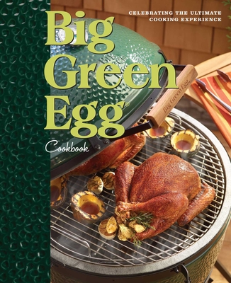 Big Green Egg Cookbook: Celebrating the Ultimate Cooking Experience Volume 1 - Egg, Big Green