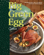 Big Green Egg Cookbook: Celebrating the Ultimate Cooking Experiencevolume 1