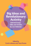 Big Ideas and Revolutionary Activity: Selected Essays, Talks and Articles by Lois Holzman