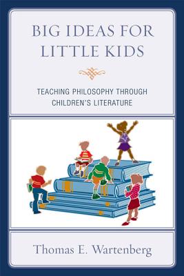 Big Ideas for Little Kids: Teaching Philosophy Through Children's Literature - Wartenberg, Thomas E