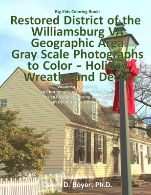 Big Kids Coloring Book: Restored District Williamsburg VA Geographic Area: Gray Scale Photos to Color - Holiday Wreaths and Dcor, Volume 4 of 9 - 2017 - Boyer, Dawn D