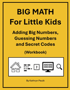 BIG MATH for Little Kids: Adding Big Numbers, Guessing Numbers and Secret Codes (Workbook)
