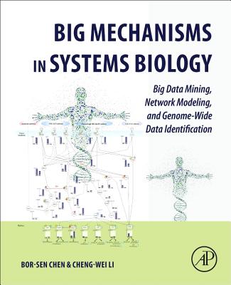 Big Mechanisms in Systems Biology: Big Data Mining, Network Modeling, and Genome-Wide Data Identification - Chen, Bor-Sen, and Li, Cheng-Wei