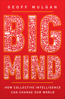 Big Mind: How Collective Intelligence Can Change Our World - Mulgan, Geoff