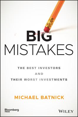 Big Mistakes: The Best Investors and Their Worst Investments - Batnick, Michael