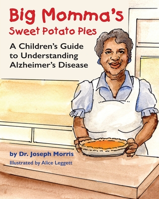 Big Momma's Sweet Potato Pies: A Children's Guide to Understanding Alzheimer's Disease - Morris, Joseph