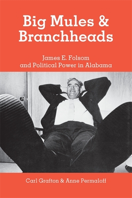 Big Mules and Branchheads: James E. Folsom and Political Power in Alabama - Permaloff, Anne, and Grafton, Carl