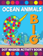 Big Ocean Animals Dot Marker Activity Book: Giant Huge Cute Sea Creatures Dot Dauber Coloring Book For Toddlers, Preschool, Kindergarten Kids