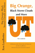 Big Orange, Black Storm Clouds and More: A History of the University of Tennessee by Ron Leadbetter Retired Associate General Counsel Ron