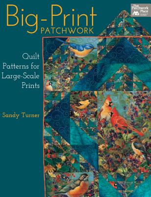Big-Print Patchwork: Quilt Patterns for Large-Scale Prints - Turner, Sandy
