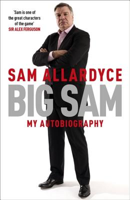 Big Sam: My Autobiography - Allardyce, Sam