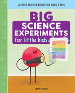 Big Science Experiments for Little Kids: A First Science Book for Ages 3 to 5
