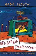 Big Screen, Small Screen: A practical guide to writing for flim and television in Australia