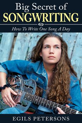 Big Secret of Songwriting: How To Write One Song a Day - Petersons, Egils