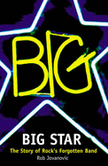 Big Star: The Story of Rock's Forgotten Band - Jovanovic, Rob