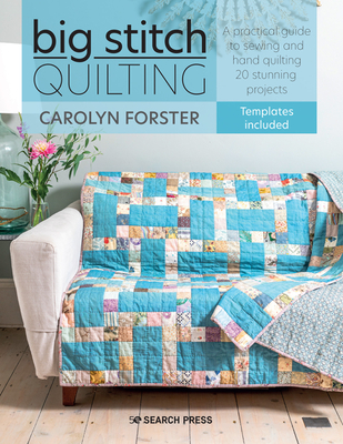 Big Stitch Quilting: A Practical Guide to Sewing and Hand Quilting 20 Stunning Projects - Forster, Carolyn