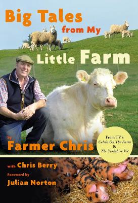 Big Tales From My Little Farm - Jeffery, Chris, and Berry, Chris, and Norton, Julian (Foreword by)