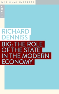 Big: The Role of the State in the Modern Economy - Denniss, Richard