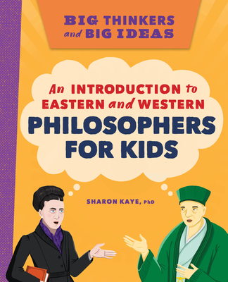 Big Thinkers and Big Ideas: An Introduction to Eastern and Western Philosophers for Kids - Kaye, Sharon