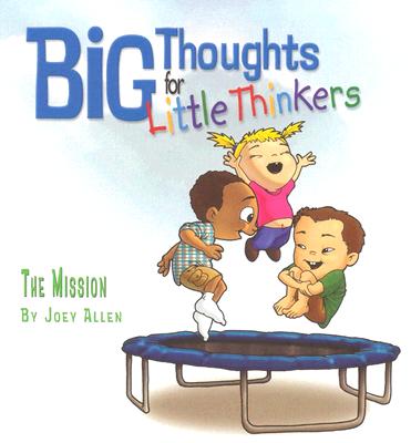 Big Thoughts for Little Thinkers: The Mission - Allen, Joey