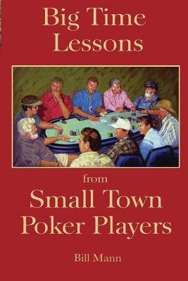 Big Time Lessons from Small Town Poker Players - Mann, Bill